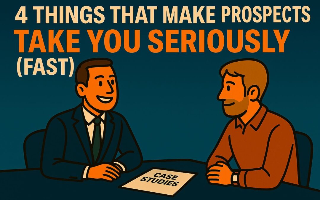 4 Things That Make Prospects Take You Seriously (Fast)